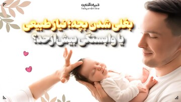 بغلی شدن بچه؛ نیاز طبیعی یا وابستگی بیش‌ازحد