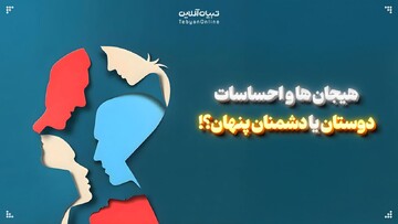 هیجان‌ها و احساسات دوستان یا دشمنان پنهان؟!