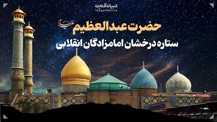 حضرت عبدالعظیم علیه‌السلام؛ ستاره‌‏ درخشان امام‏زادگان انقلابی