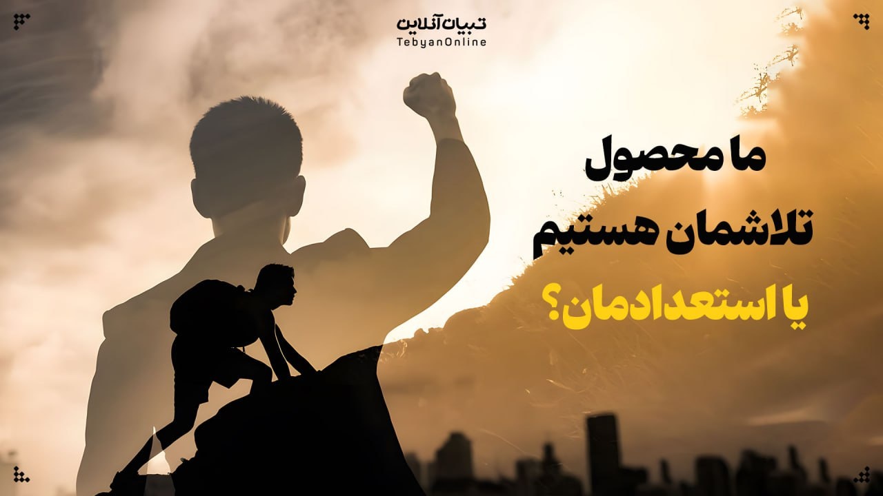 ما محصول تلاشمان هستیم یا استعدادمان؟