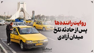 اعتماد از دست رفته؛ روایت راننده‌ها پس از حادثه تلخ میدان آزادی