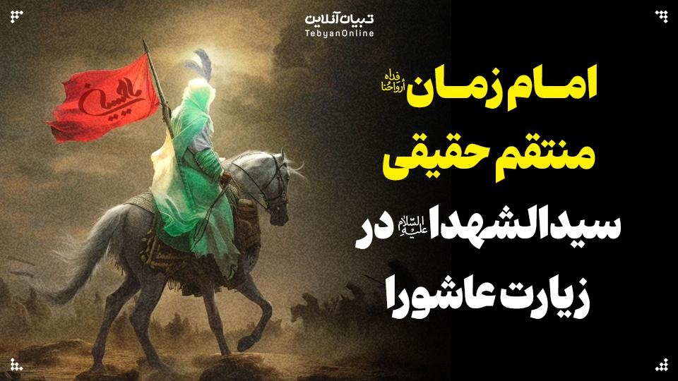 امام زمان ارواحنافداه؛ منتقم حقیقی سیدالشهدا علیه‌السلام در زیارت عاشورا