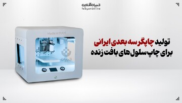 تولید چاپگر سه بعدی ایرانی برای چاپ سلول‌های بافت زنده