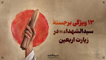 ۱۳ ویژگی برجستۀ سیدالشهداء علیه‌السلام در زیارت اربعین