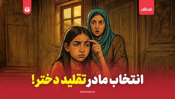 انتخاب مادر تقلید دختر!