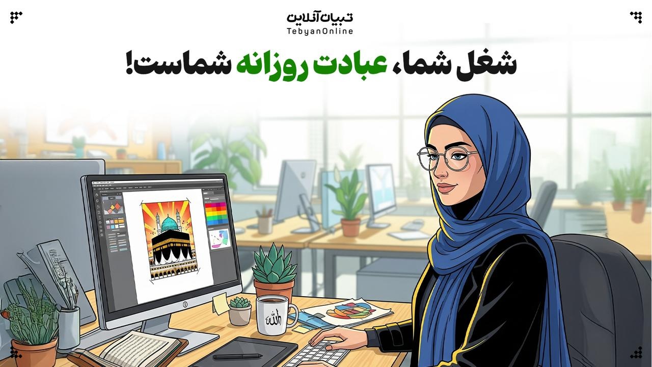 شغل شما، عبادت روزانه شماست!