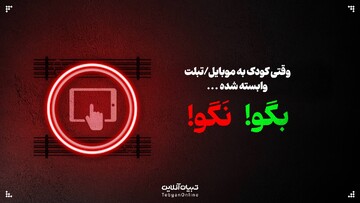 وقتی کودک به موبایل/تبلت وابسته شده؛ این حرف‌ها رو بهش نگو!