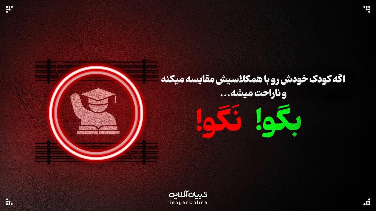 اگه کودک خودش رو با همکلاسیش مقایسه میکنه و ناراحت میشه، این حرف‌ها رو بهش نگو!