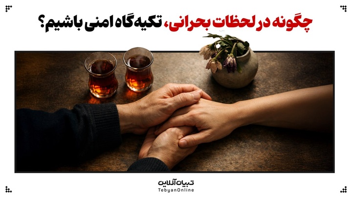 چگونه در لحظات بحرانی، تکیه‌گاه امنی باشیم؟