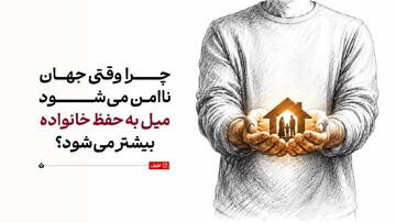 چرا وقتی جهان ناامن‌ می‌شود، میل به حفظ خانواده بیشتر می‌شود؟