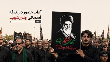 آداب حضور در بدرقه آسمانی رهبر شهید