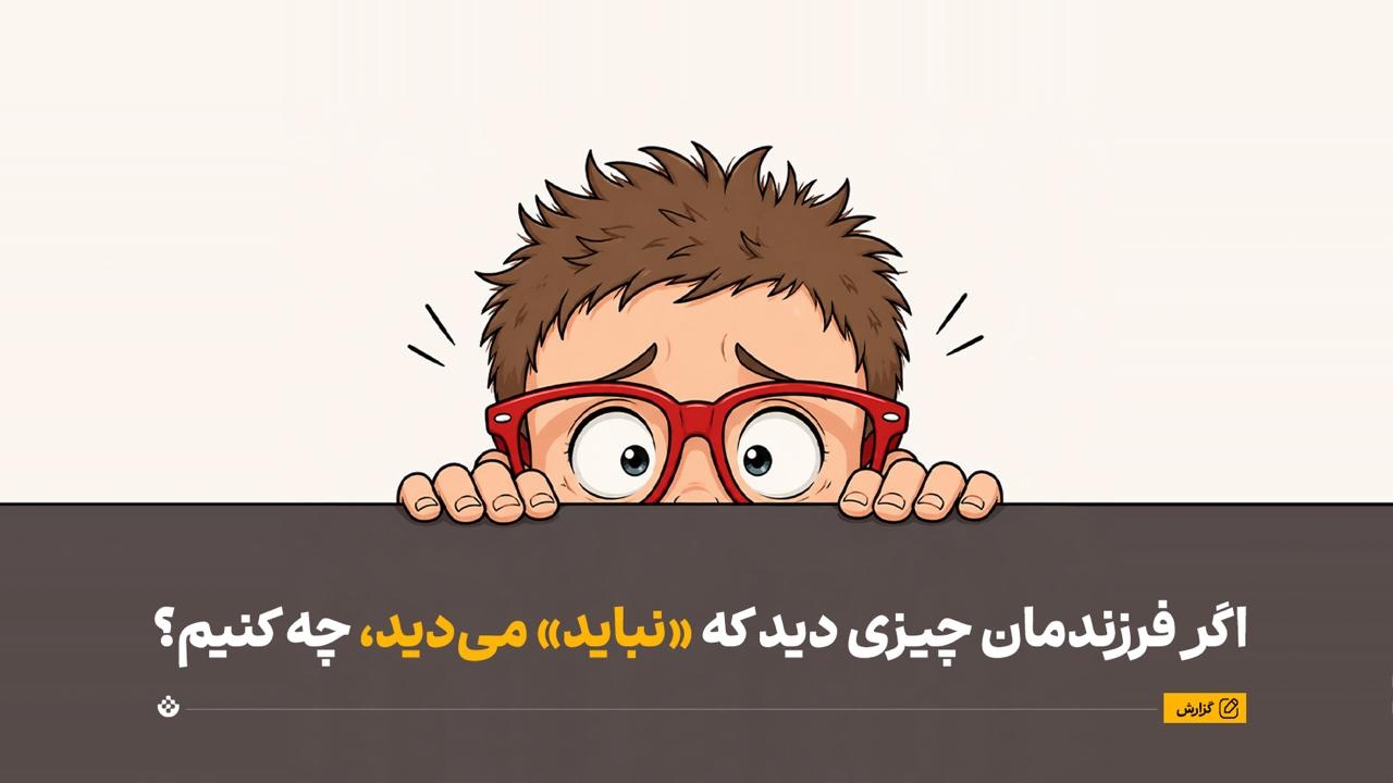 اگر فرزندمان چیزی دید که «نباید» میدید، چه کنیم؟ اگر فرزندمان چیزی دید که «نباید» میدید، چه کنیم؟