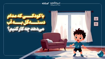 با کودکی که مدام دسته‌گل به آب می‌دهد چه کار کنیم؟