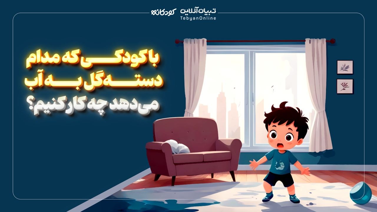 با کودکی که مدام دسته‌گل به آب می‌دهد چه کار کنیم؟