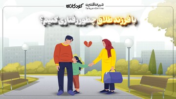 با فرزند طلاق چطور رفتاری کنیم؟