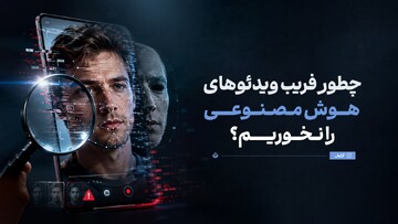 چطور فریب ویدئوهای هوش مصنوعی را نخوریم؟