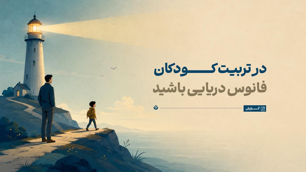 در تربیت کودکان فانوس دریایی باشید