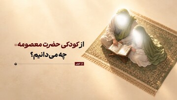 آنچه از کودکی حضرت معصومه سلام‌الله‌علیها می‌دانیم و آنچه نمی‌دانیم