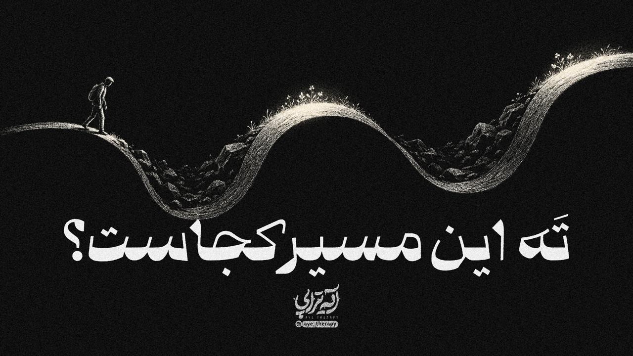 آیه تراپی | ته این مسیر کجاست؟
