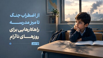 از اضطراب جنگ تا میز مدرسه؛ راهکارهایی برای روزهای ناآرام