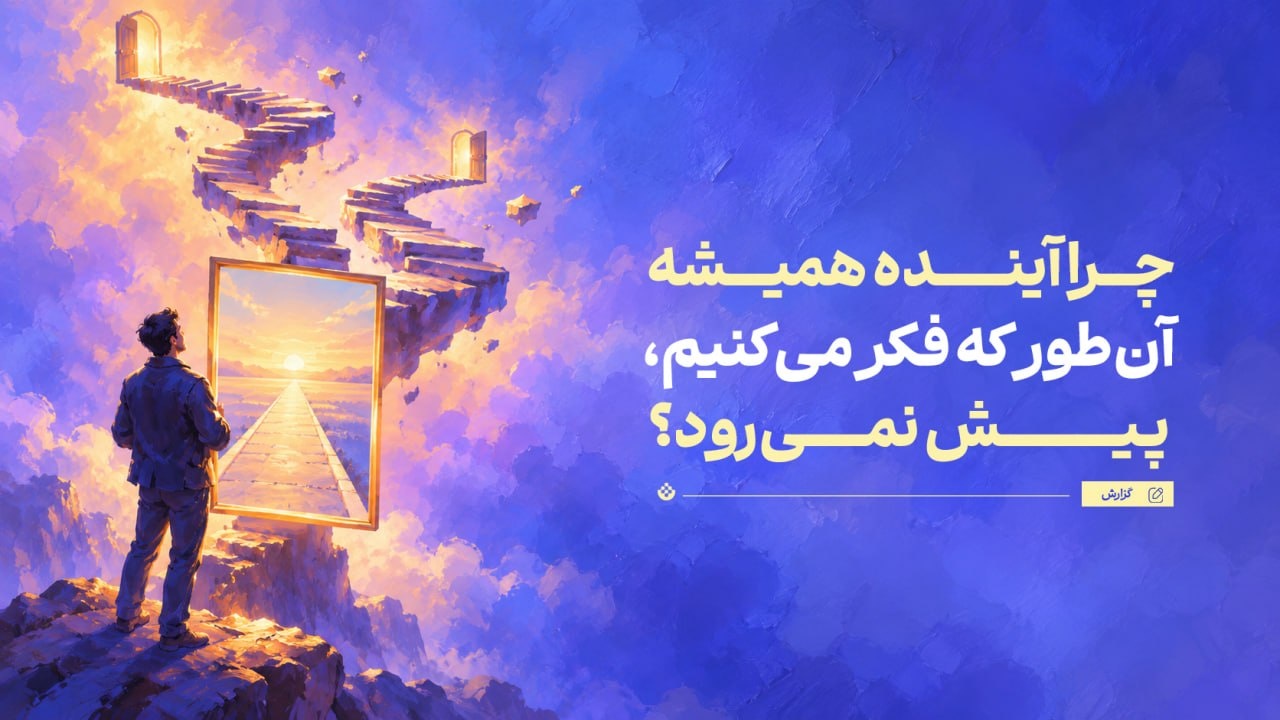 چرا آینده همیشه آن‌طور که فکر می‌کنیم، پیش نمی‌رود؟