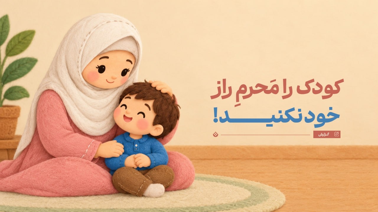 کودک را محرمِ راز خود نکنید!