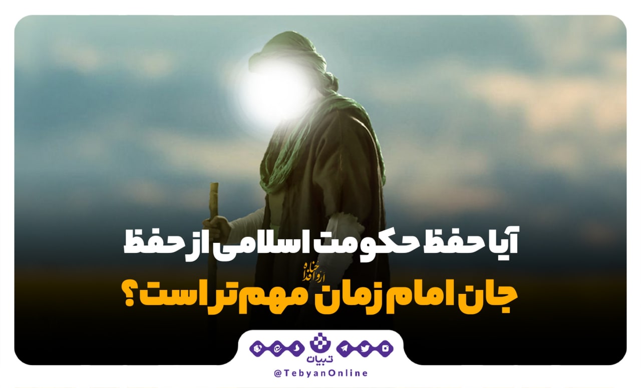 آیا حفظ حکومت اسلامی از حفظ جان امام زمان ارواحنا فداه مهم‌تر است؟