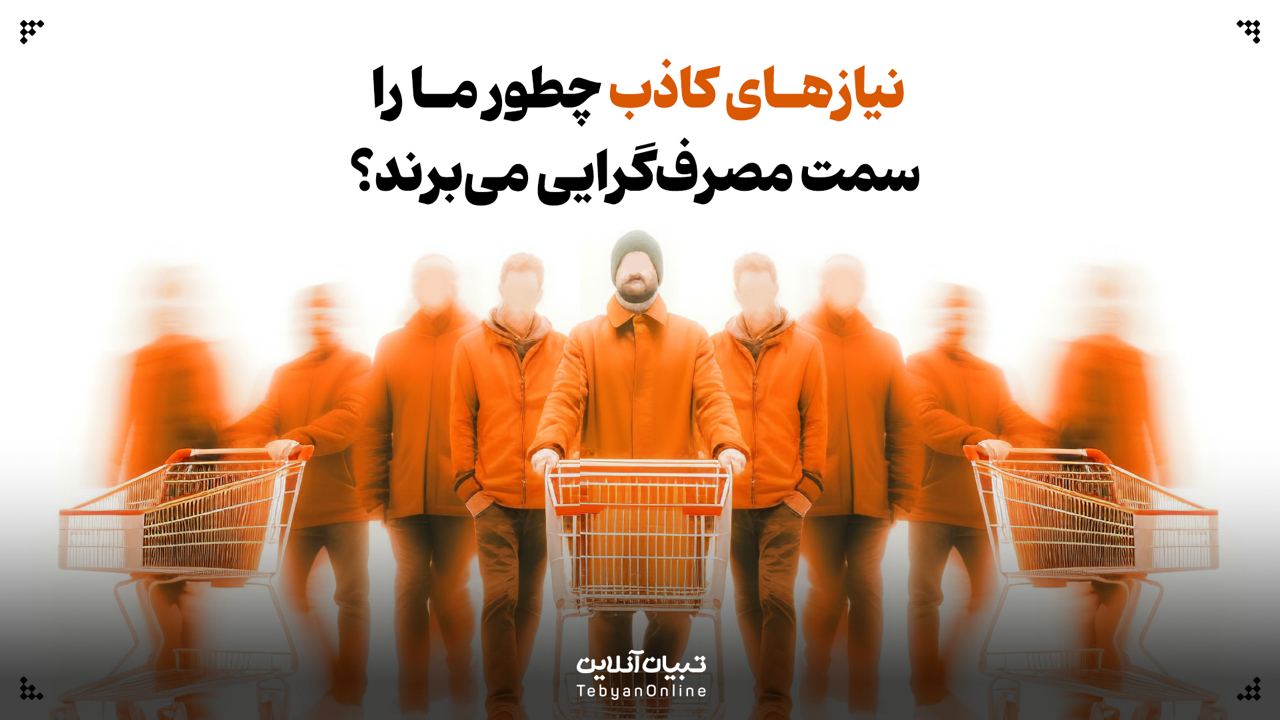 نیازهای کاذب چطور ما را سمت مصرف‌گرایی می‌برند؟